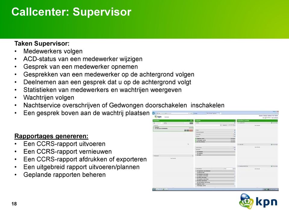 Wachtrijen volgen Nachtservice overschrijven of Gedwongen doorschakelen inschakelen Een gesprek boven aan de wachtrij plaatsen Rapportages genereren: Een