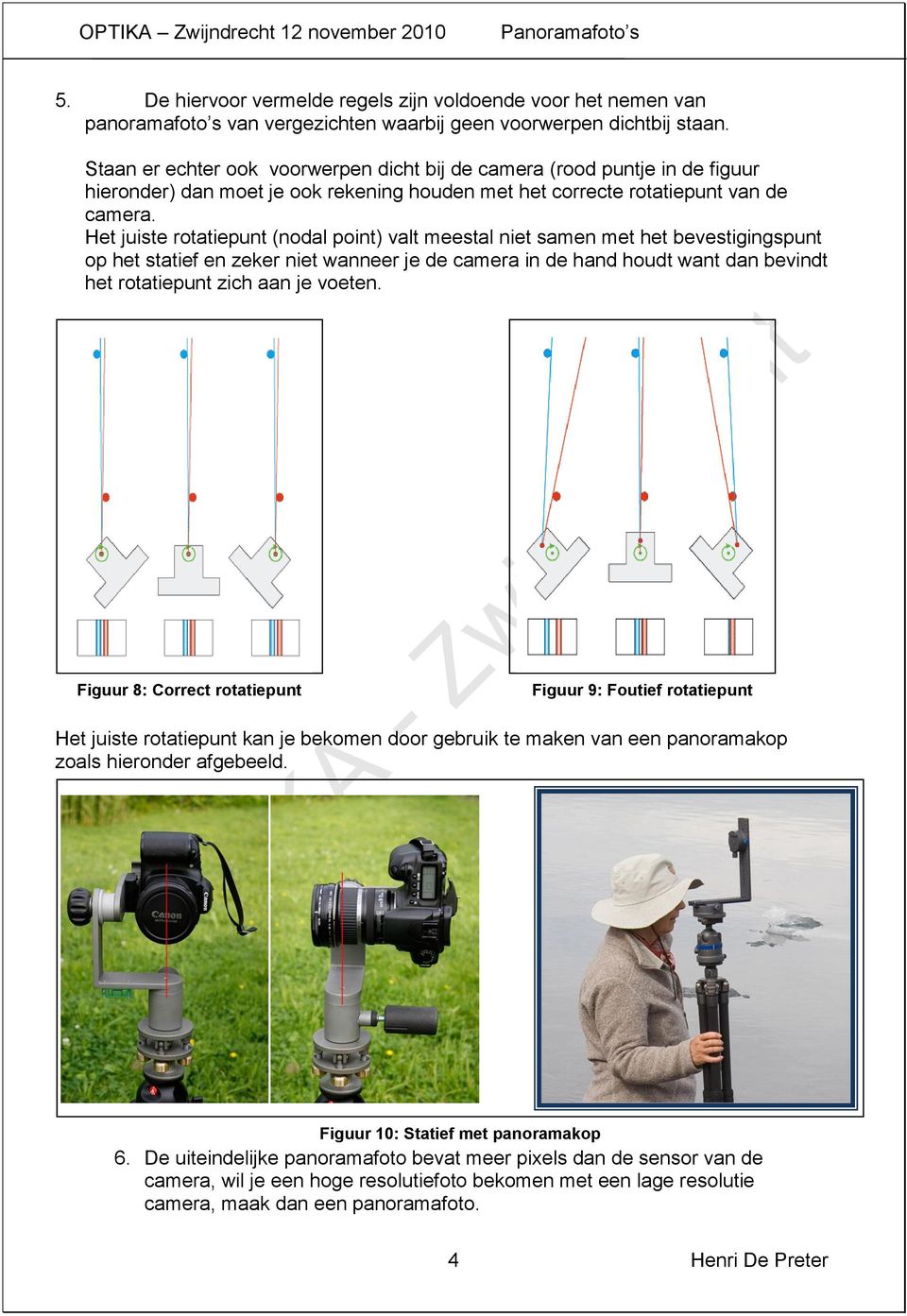 Het juiste rotatiepunt (nodal point) valt meestal niet samen met het bevestigingspunt op het statief en zeker niet wanneer je de camera in de hand houdt want dan bevindt het rotatiepunt zich aan je