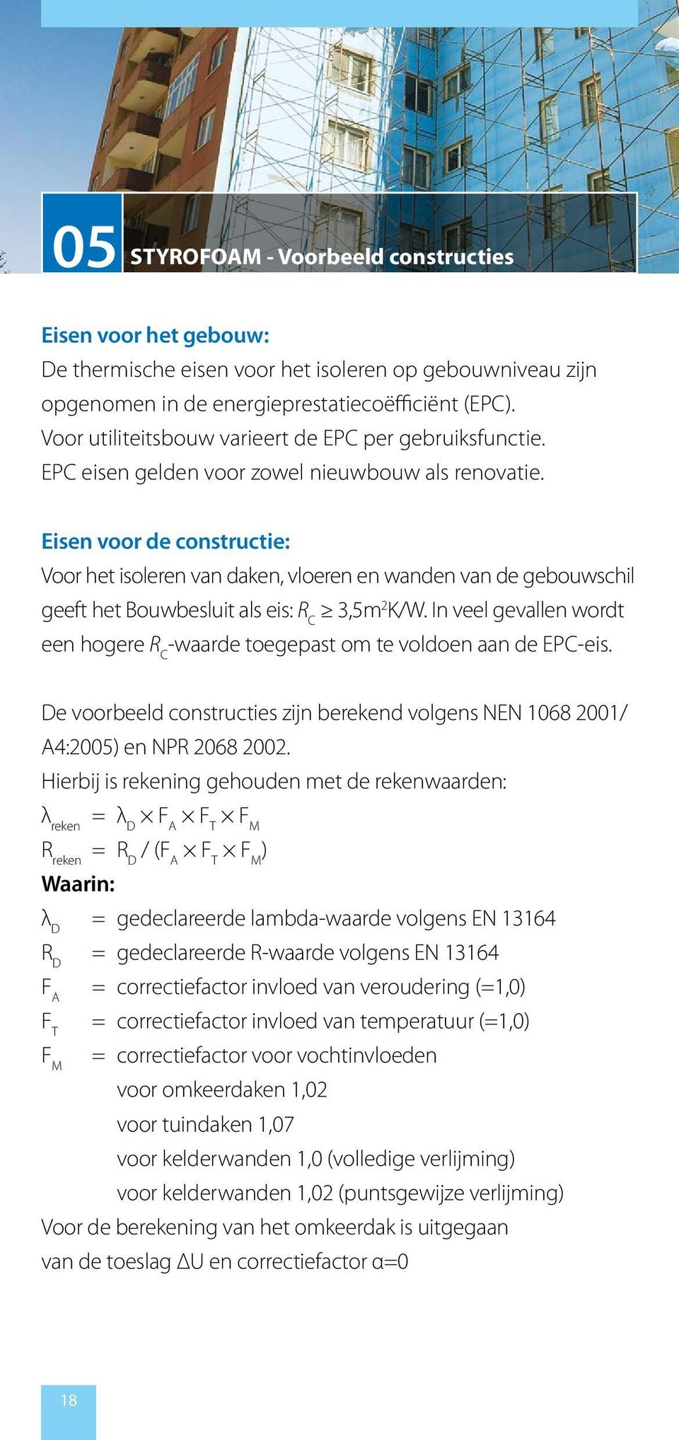 Eisen voor de constructie: Voor het isoleren van daken, vloeren en wanden van de gebouwschil geeft het Bouwbesluit als eis: R C 3,5m 2 K/W.