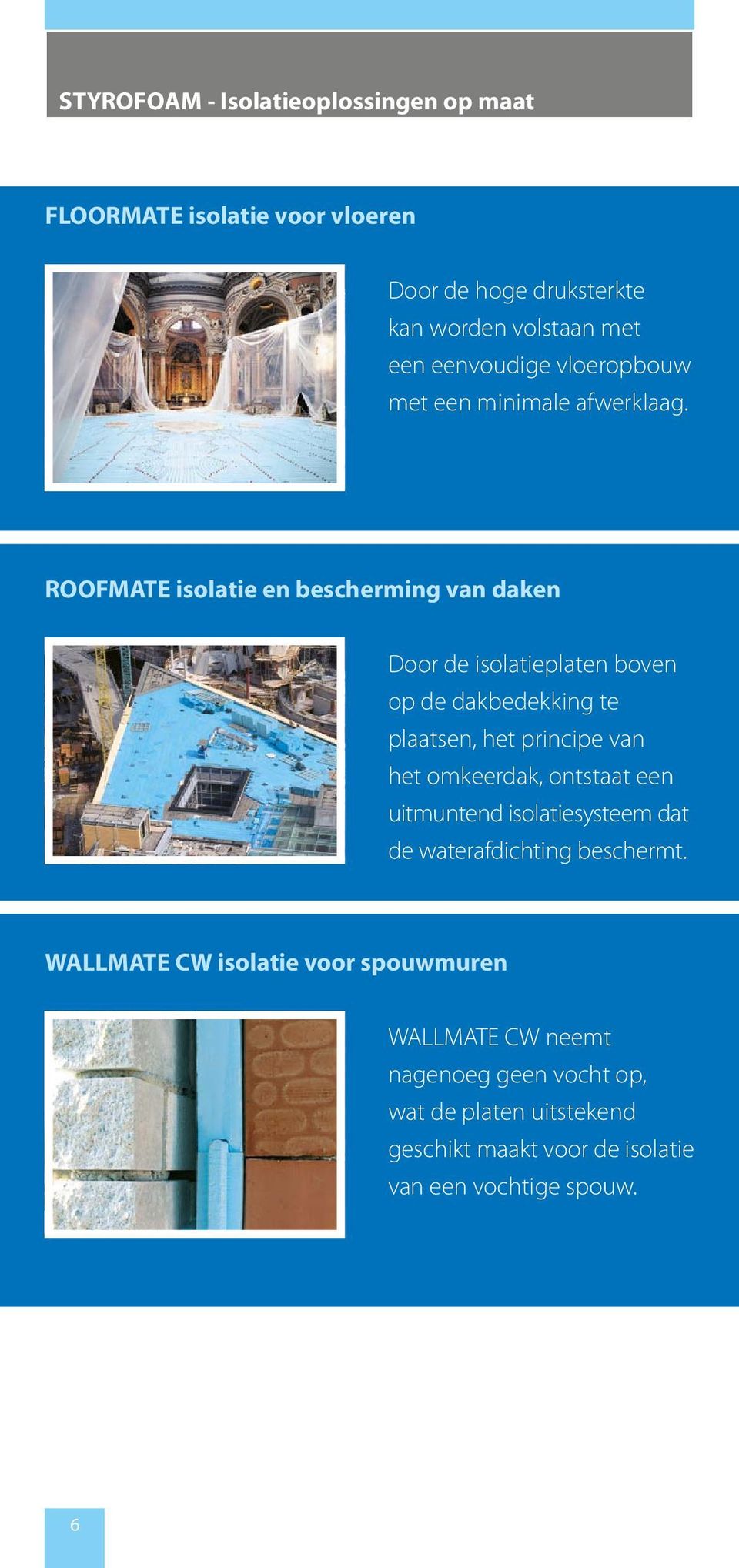 ROOFMATE isolatie en bescherming van daken Door de isolatieplaten boven op de dakbedekking te plaatsen, het principe van het omkeerdak,