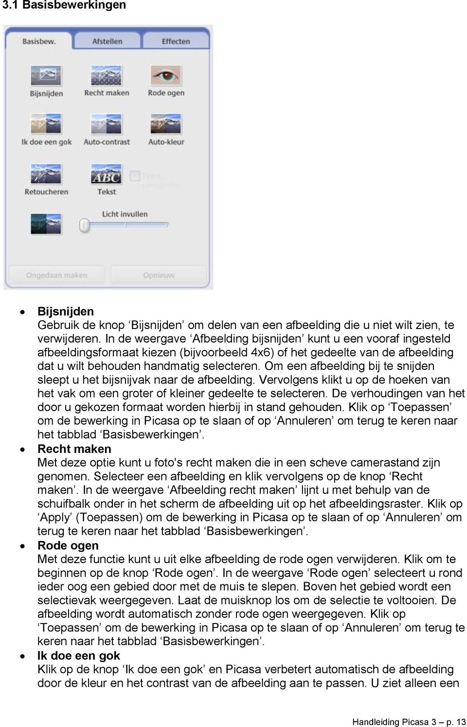 Om een afbeelding bij te snijden sleept u het bijsnijvak naar de afbeelding. Vervolgens klikt u op de hoeken van het vak om een groter of kleiner gedeelte te selecteren.