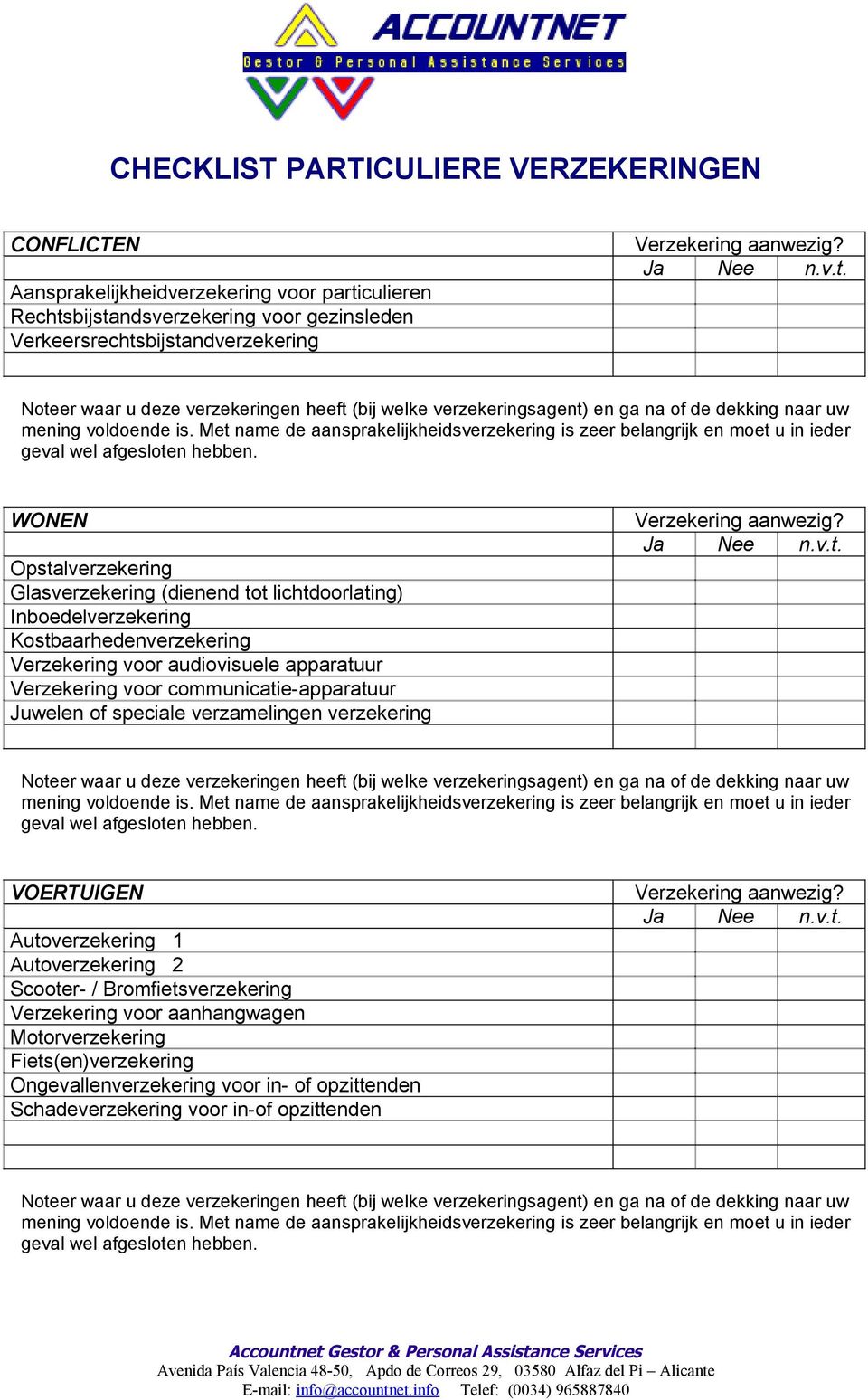 Verzekering voor communicatie-apparatuur Juwelen of speciale verzamelingen verzekering VOERTUIGEN Autoverzekering 1 Autoverzekering 2 Scooter- /