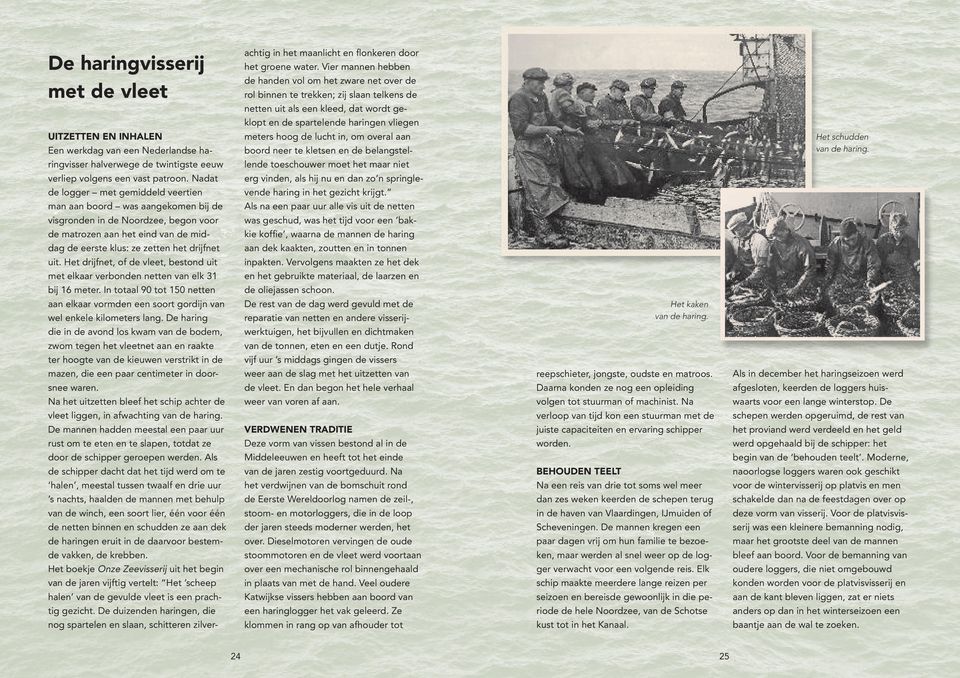 inhalen Een werkdag van een Nederlandse ha- meters hoog de lucht in, om overal aan boord neer te kletsen en de belangstel- Het schudden van de haring.