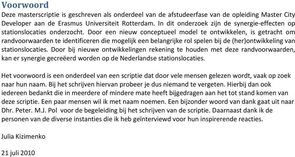 Door een nieuw conceptueel model te ontwikkelen, is getracht om randvoorwaarden te identificeren die mogelijk een belangrijke rol spelen bij de (her)ontwikkeling van stationslocaties.