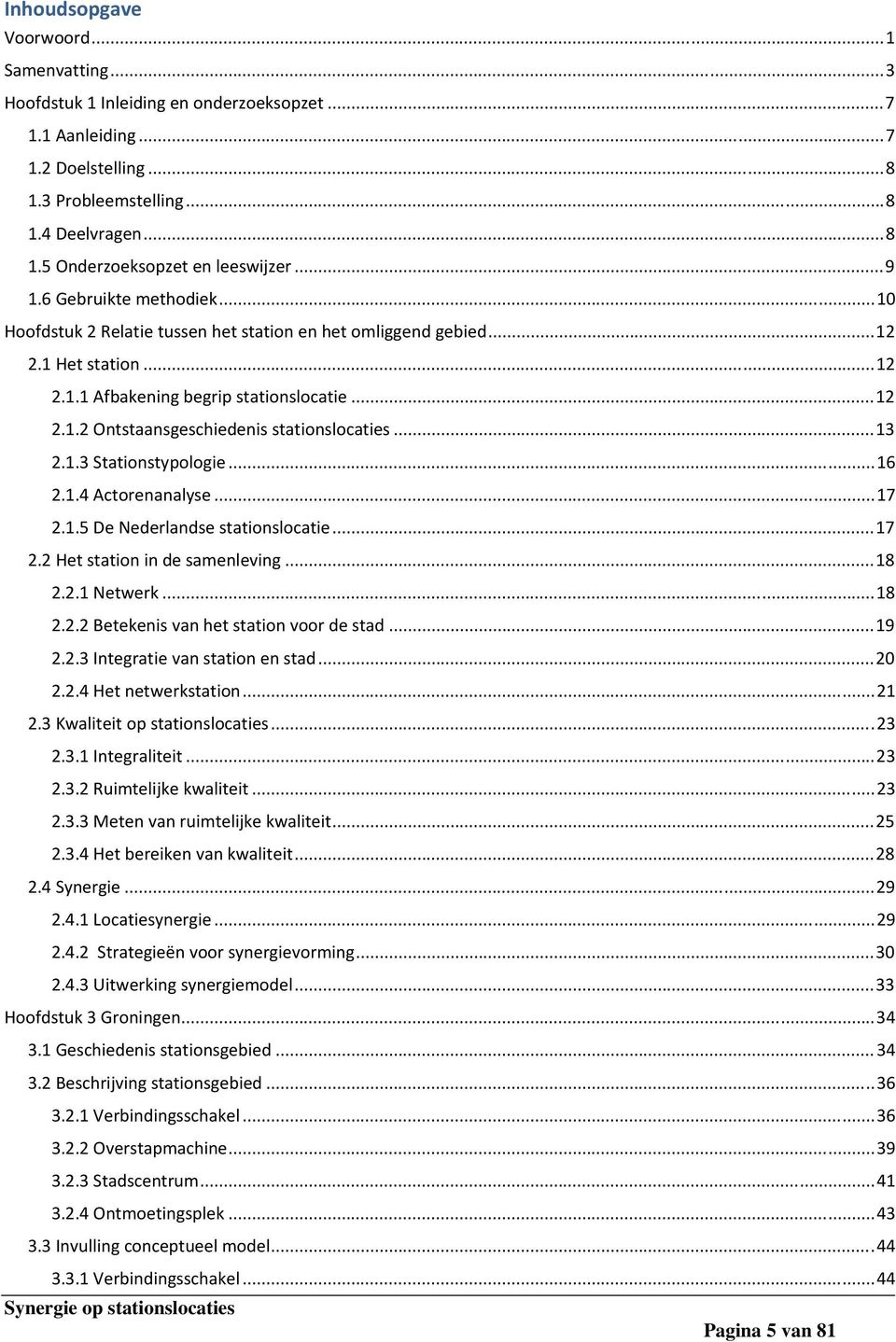 ..13 2.1.3 Stationstypologie...16 2.1.4 Actorenanalyse...17 2.1.5 De Nederlandse stationslocatie...17 2.2 Het station in de samenleving...18 2.2.1 Netwerk...18 2.2.2 Betekenis van het station voor de stad.