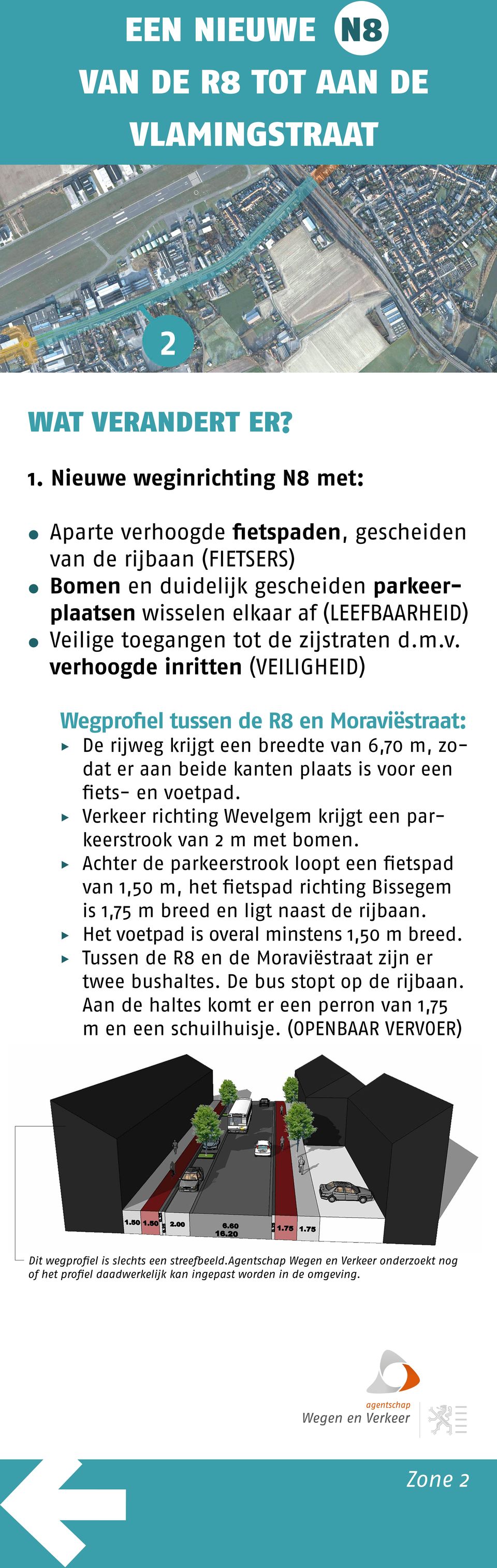 zijstraten d.m.v. verhoogde inritten (VEILIGHEID) Wegprofiel tussen de R8 en Moraviëstraat: De rijweg krijgt een breedte van 6,70 m, zodat er aan beide kanten plaats is voor een fiets- en voetpad.