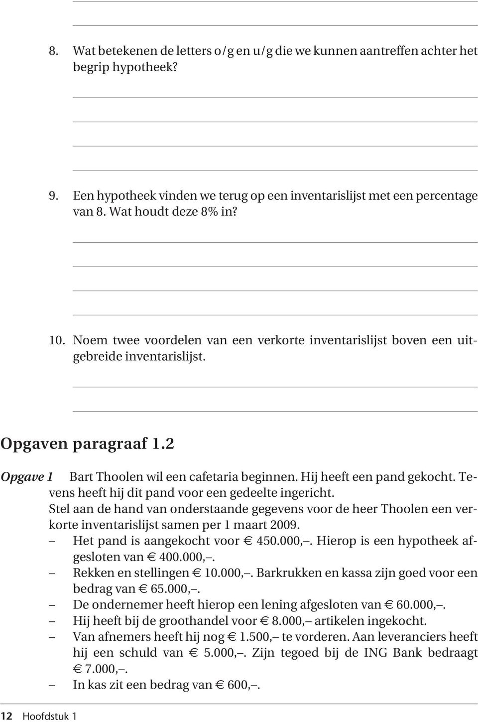 Tevens heeft hij dit pand voor een gedeelte ingericht. Stel aan de hand van onderstaande gegevens voor de heer Thoolen een verkorte inventarislijst samen per 1 maart 2009.