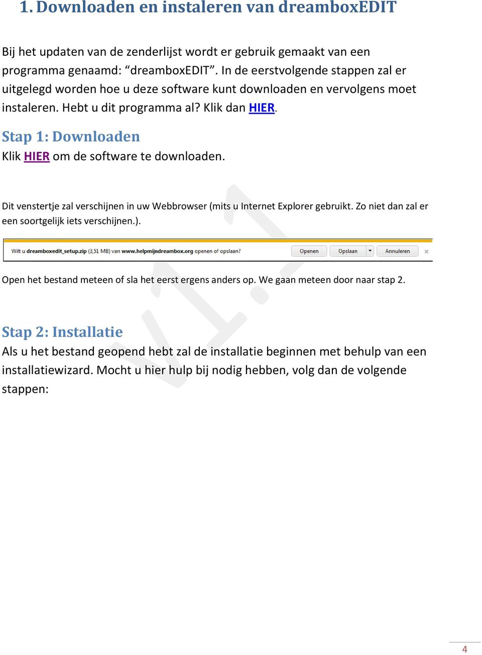 Stap 1: Downloaden Klik HIER om de software te downloaden. Dit venstertje zal verschijnen in uw Webbrowser (mits u Internet Explorer gebruikt. Zo niet dan zal er een soortgelijk iets verschijnen.