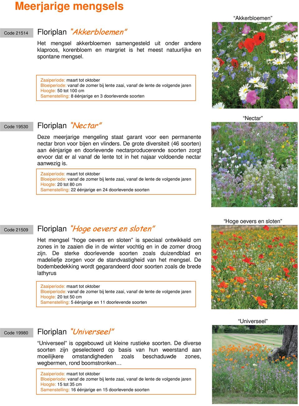 De grote diversiteit (46 soorten) aan éénjarige en doorlevende nectarproducerende soorten zorgt ervoor dat er al vanaf de lente tot in het najaar voldoende nectar aanwezig is.