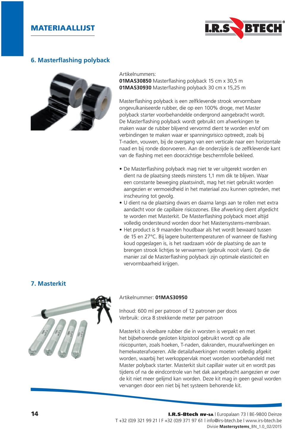 bare ongevulkaniseerde rubber, die op een 100% droge, met Master polyback starter voorbehandelde ondergrond aangebracht wordt.