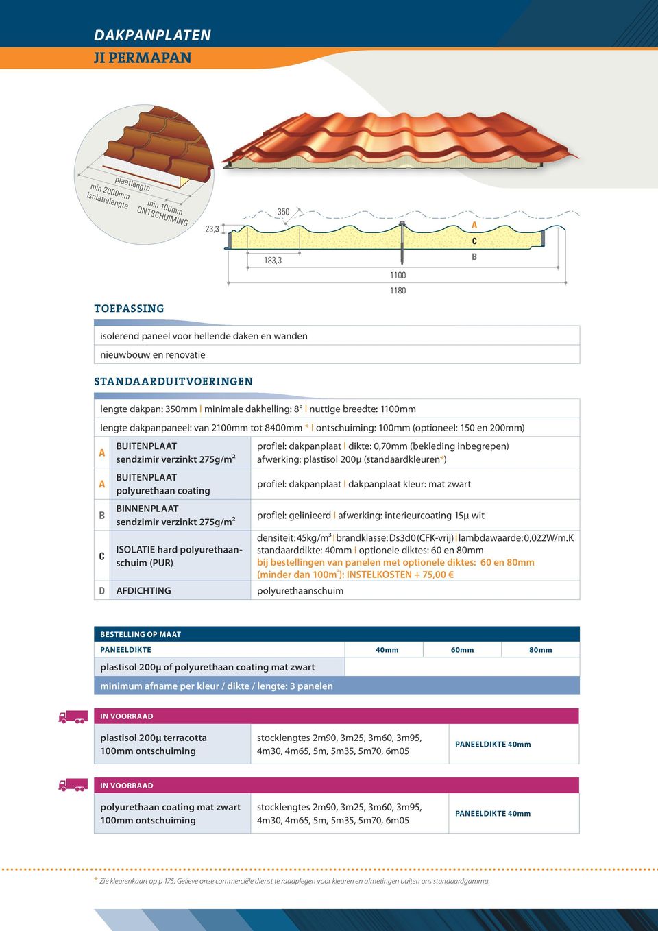 buitenplaat sendzimir verzinkt 275g/m² profiel: dakpanplaat l dikte: 0,70mm (bekleding inbegrepen) afwerking: plastisol 200µ (standaardkleuren*) A buitenplaat polyurethaan coating profiel: