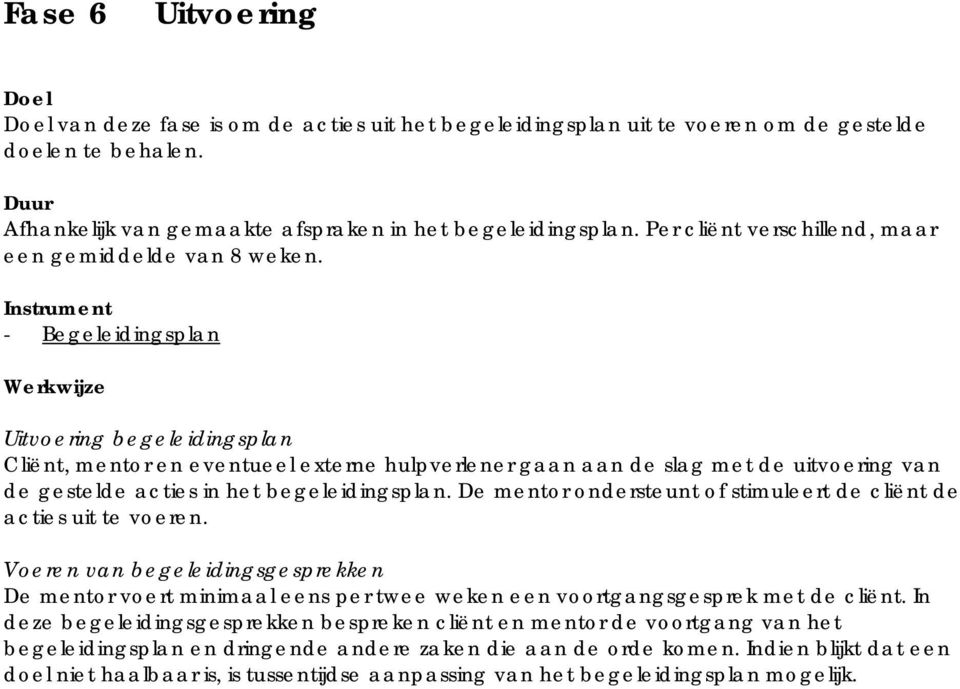 Instrument - Begeleidingsplan Uitvoering begeleidingsplan Cliënt, mentor en eventueel externe hulpverlener gaan aan de slag met de uitvoering van de gestelde acties in het begeleidingsplan.