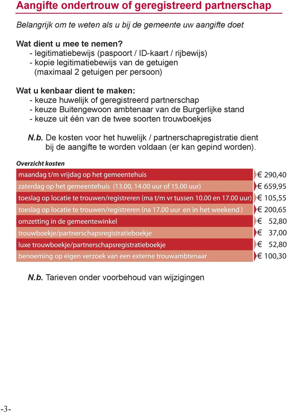 partnerschap - keuze Buitengewoon ambtenaar van de Burgerlijke stand - keuze uit één van de twee soorten trouwboekjes N.b. De kosten voor het huwelijk / partnerschapregistratie dient bij de aangifte te worden voldaan (er kan gepind worden).