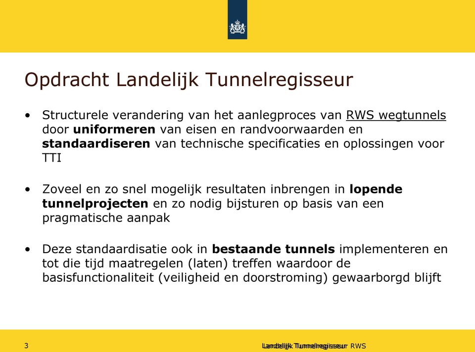 lopende tunnelprojecten en zo nodig bijsturen op basis van een pragmatische aanpak Deze standaardisatie ook in bestaande tunnels