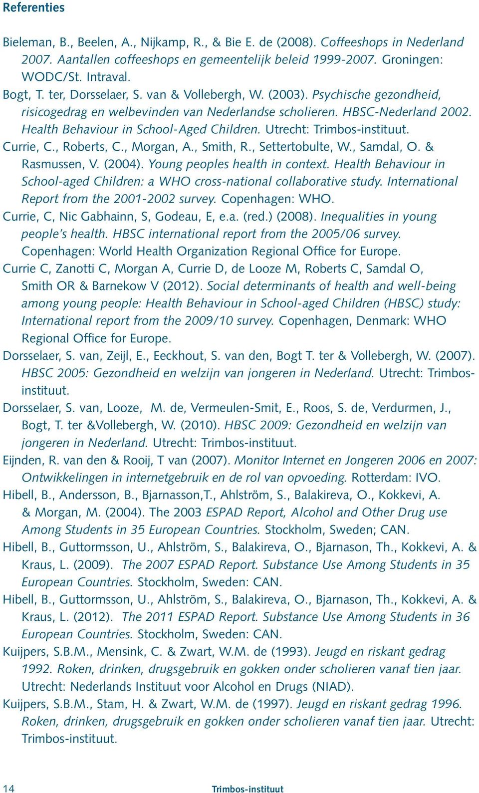Utrecht: Trimbos-instituut. Currie, C., Roberts, C., Morgan, A., Smith, R., Settertobulte, W., Samdal, O. & Rasmussen, V. (2004). Young peoples health in context.