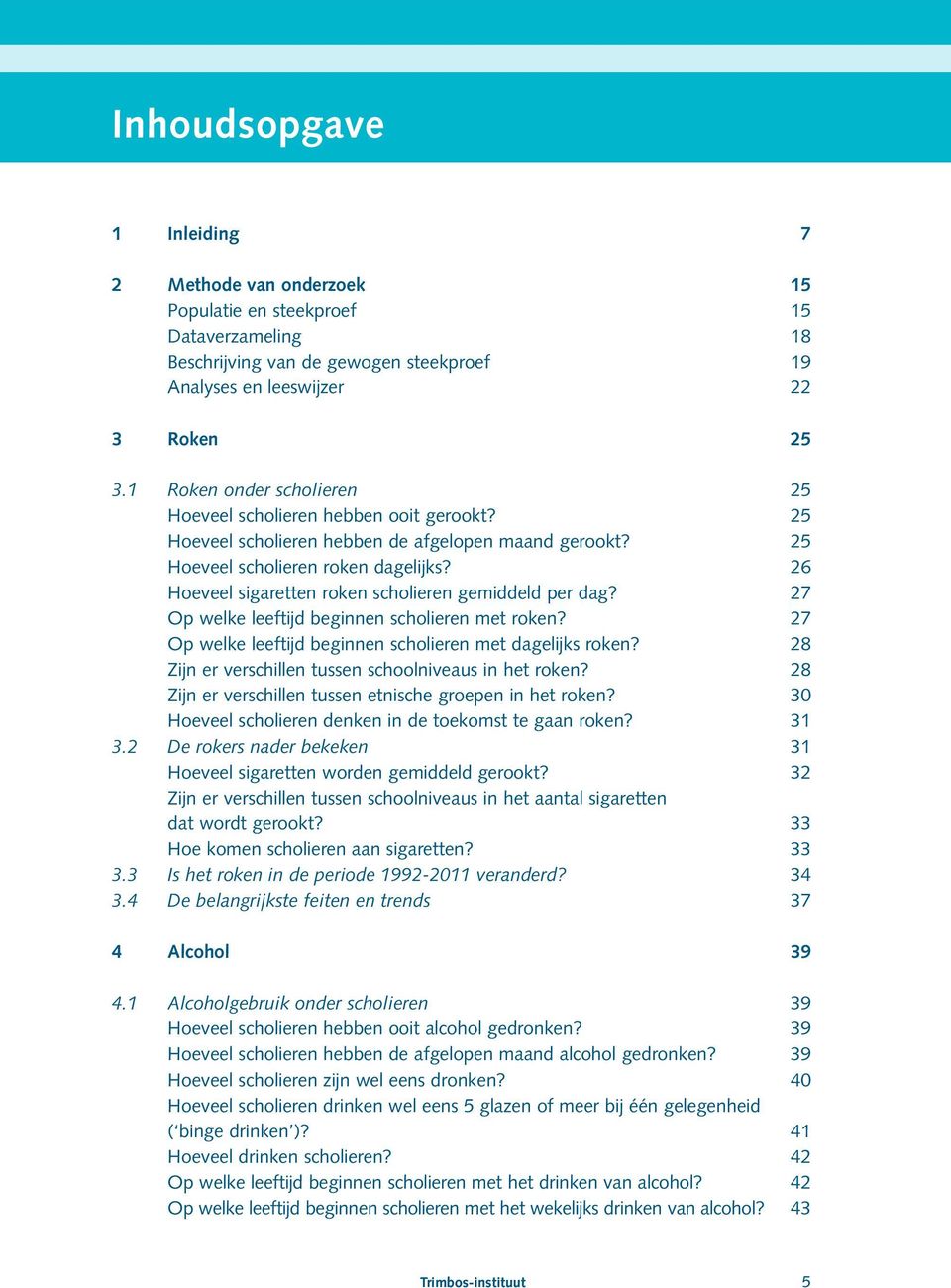 26 Hoeveel sigaretten roken scholieren gemiddeld per dag? 27 Op welke leeftijd beginnen scholieren met roken? 27 Op welke leeftijd beginnen scholieren met dagelijks roken?