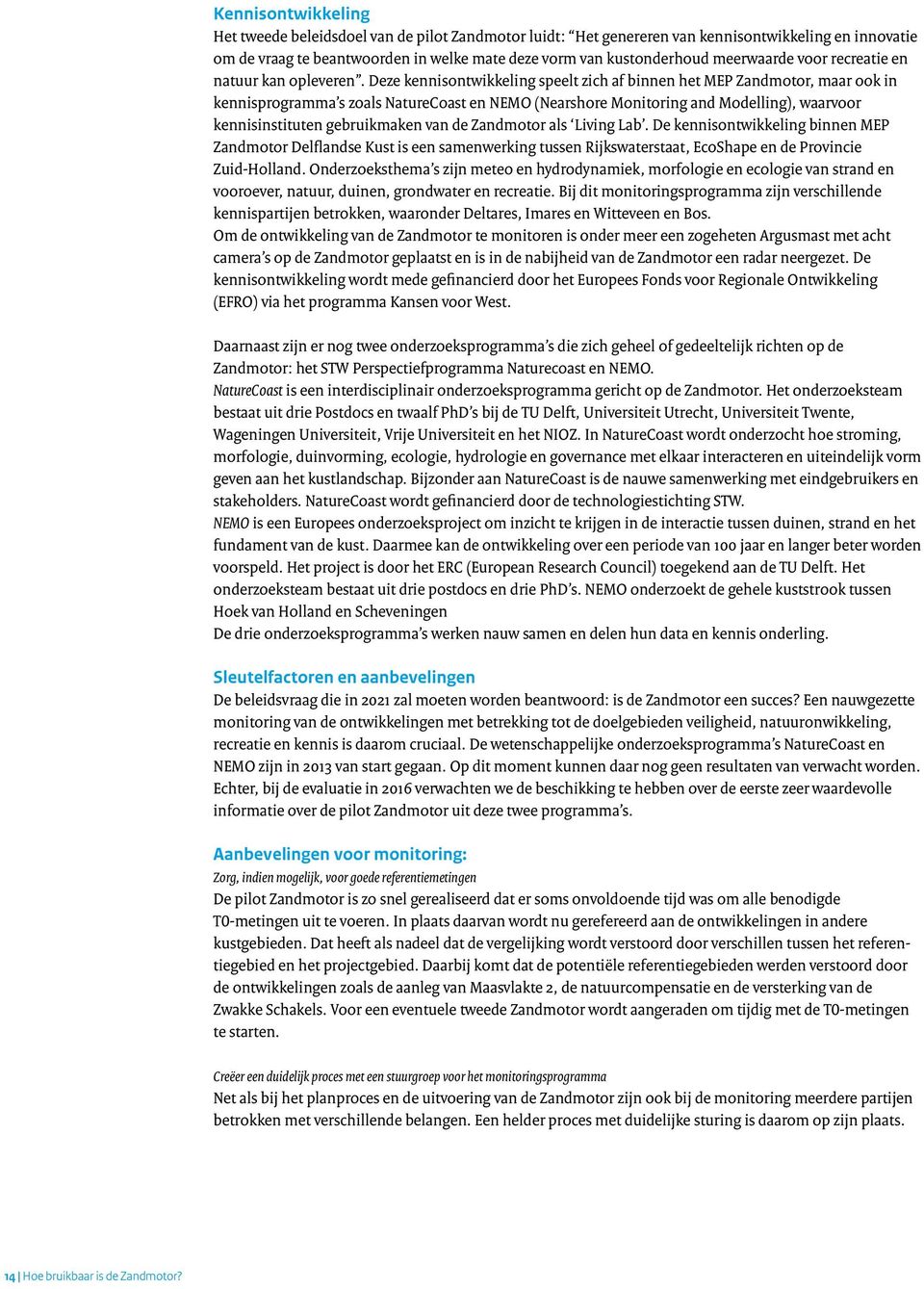 Deze kennisontwikkeling speelt zich af binnen het MEP Zandmotor, maar ook in kennisprogramma s zoals NatureCoast en NEMO (Nearshore Monitoring and Modelling), waarvoor kennisinstituten gebruikmaken