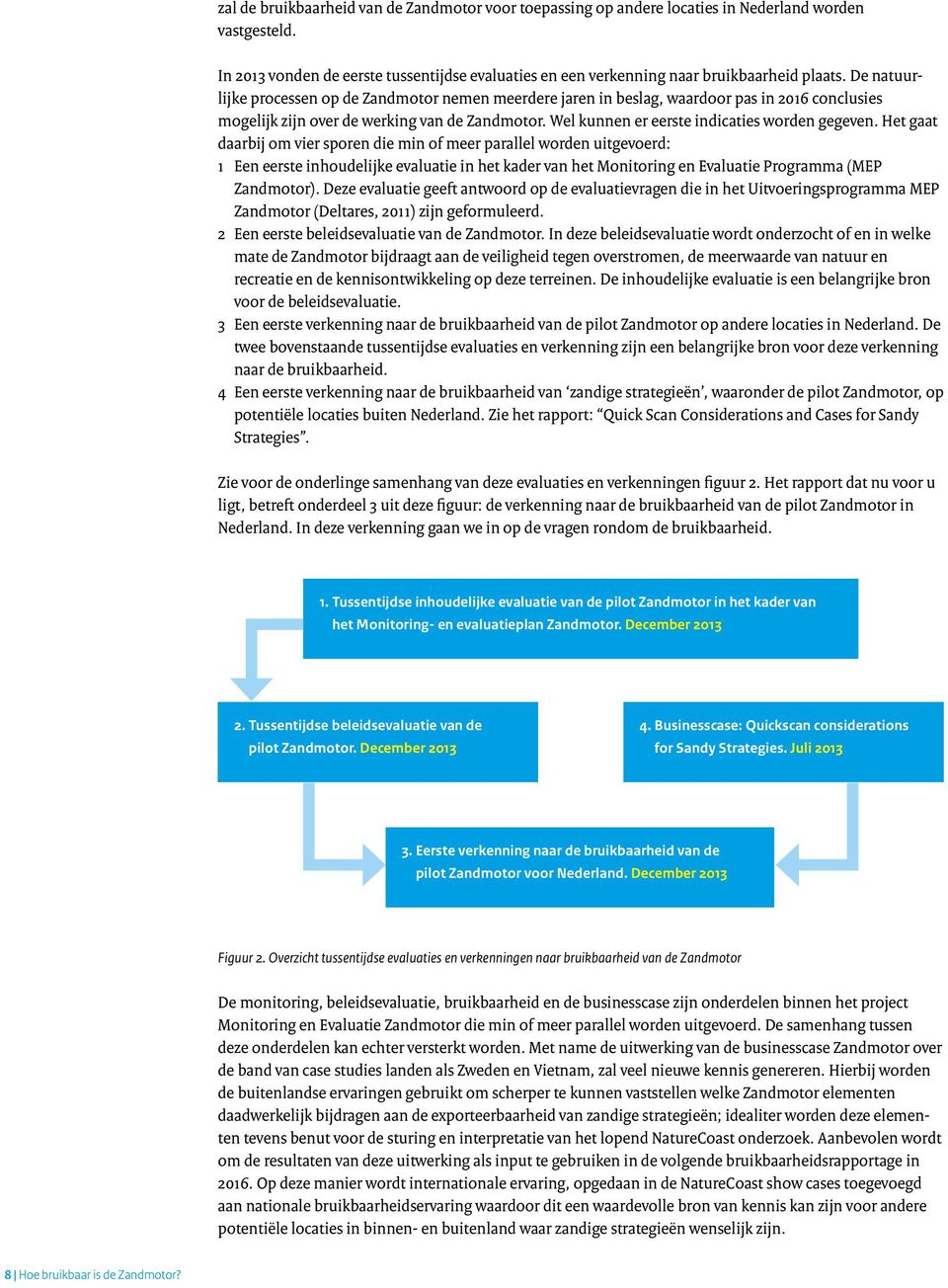 Het gaat daarbij om vier sporen die min of meer parallel worden uitgevoerd: 1 Een eerste inhoudelijke evaluatie in het kader van het Monitoring en Evaluatie Programma (MEP Zandmotor).