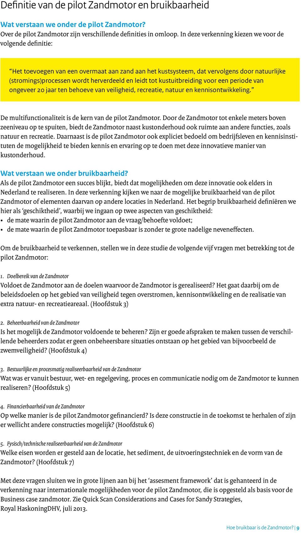 tot kustuitbreiding voor een periode van ongeveer 20 jaar ten behoeve van veiligheid, recreatie, natuur en kennisontwikkeling. De multifunctionaliteit is de kern van de pilot Zandmotor.