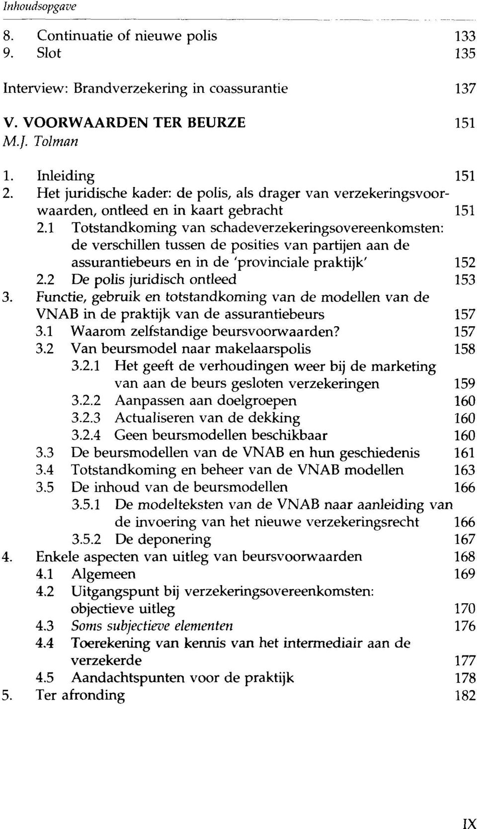 1 Totstandkoming van schadeverzekeringsovereenkomsten: de verschillen tussen de posities van partijen aan de assurantiebeurs en in de 'provinciale praktijk' 152 2.2 De polis juridisch ontleed 153 3.