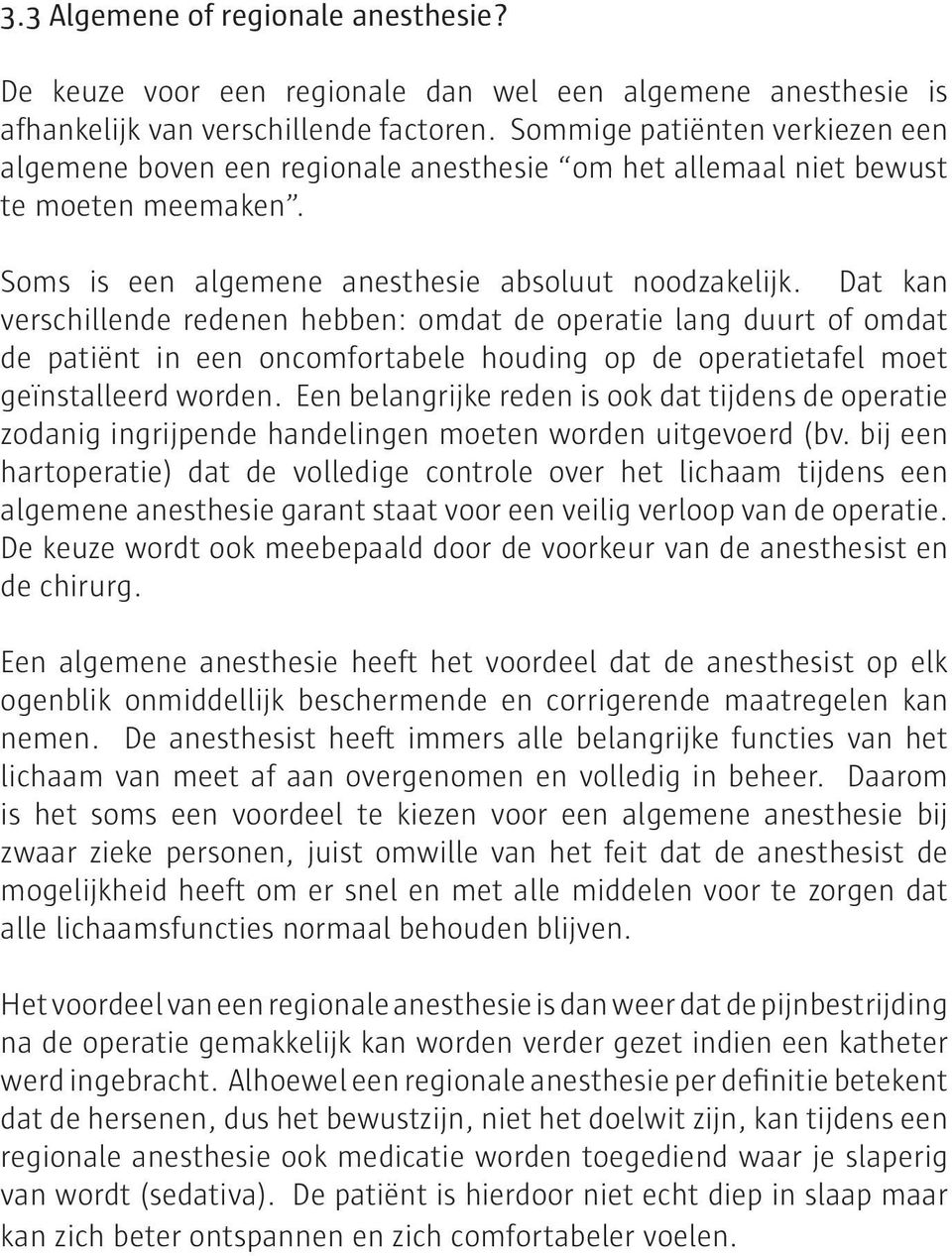 Dat kan verschillende redenen hebben: omdat de operatie lang duurt of omdat de patiënt in een oncomfortabele houding op de operatietafel moet geïnstalleerd worden.