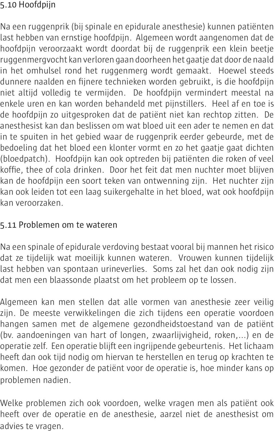 het ruggenmerg wordt gemaakt. Hoewel steeds dunnere naalden en fijnere technieken worden gebruikt, is die hoofdpijn niet altijd volledig te vermijden.