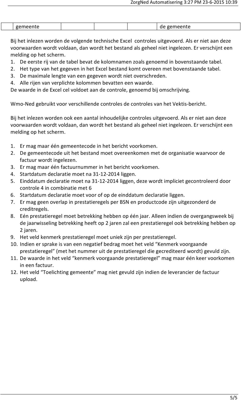 Het type van het gegeven in het Excel bestand komt overeen met bovenstaande tabel. 3. De maximale lengte van een gegeven wordt niet overschreden. 4.