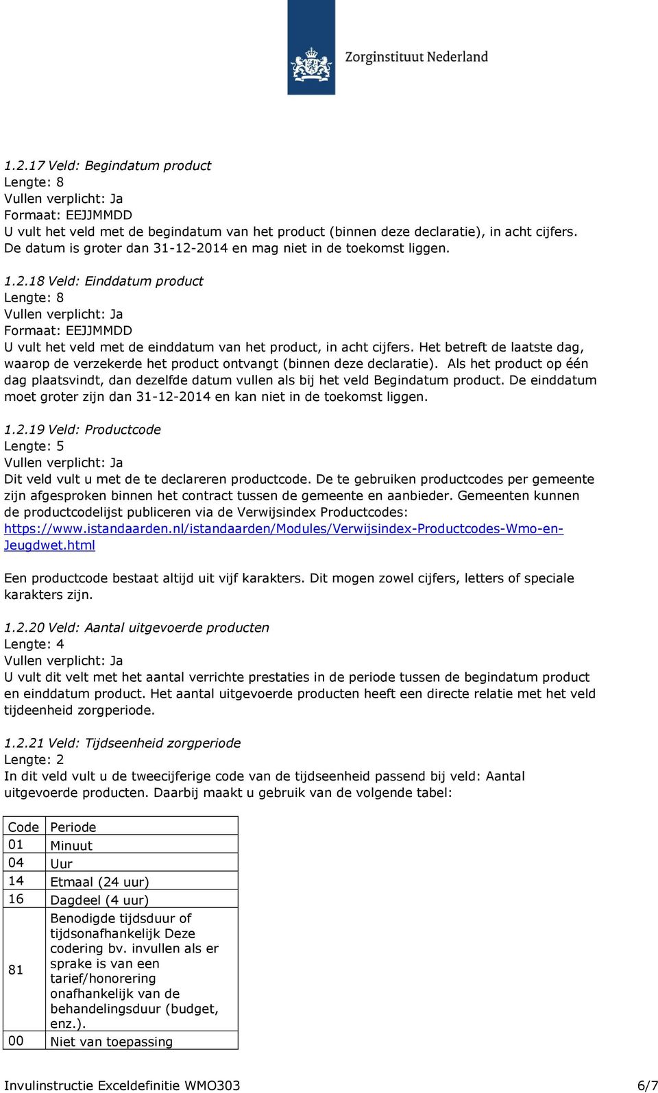 De einddatum moet groter zijn dan 31-12-2014 en kan niet in de toekomst liggen. 1.2.19 Veld: Productcode Lengte: 5 Dit veld vult u met de te declareren productcode.