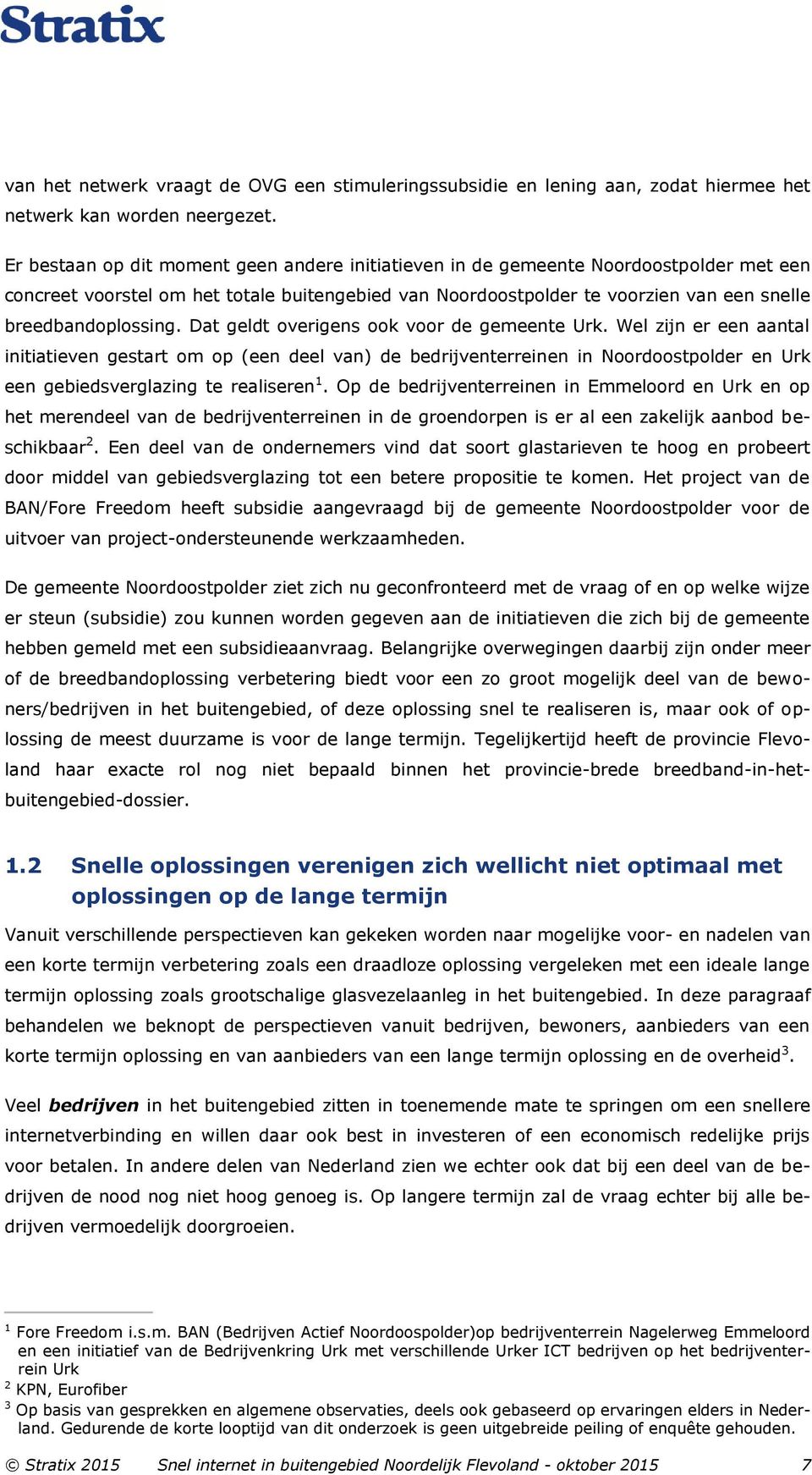 Dat geldt overigens ook voor de gemeente Urk. Wel zijn er een aantal initiatieven gestart om op (een deel van) de bedrijventerreinen in Noordoostpolder en Urk een gebiedsverglazing te realiseren 1.