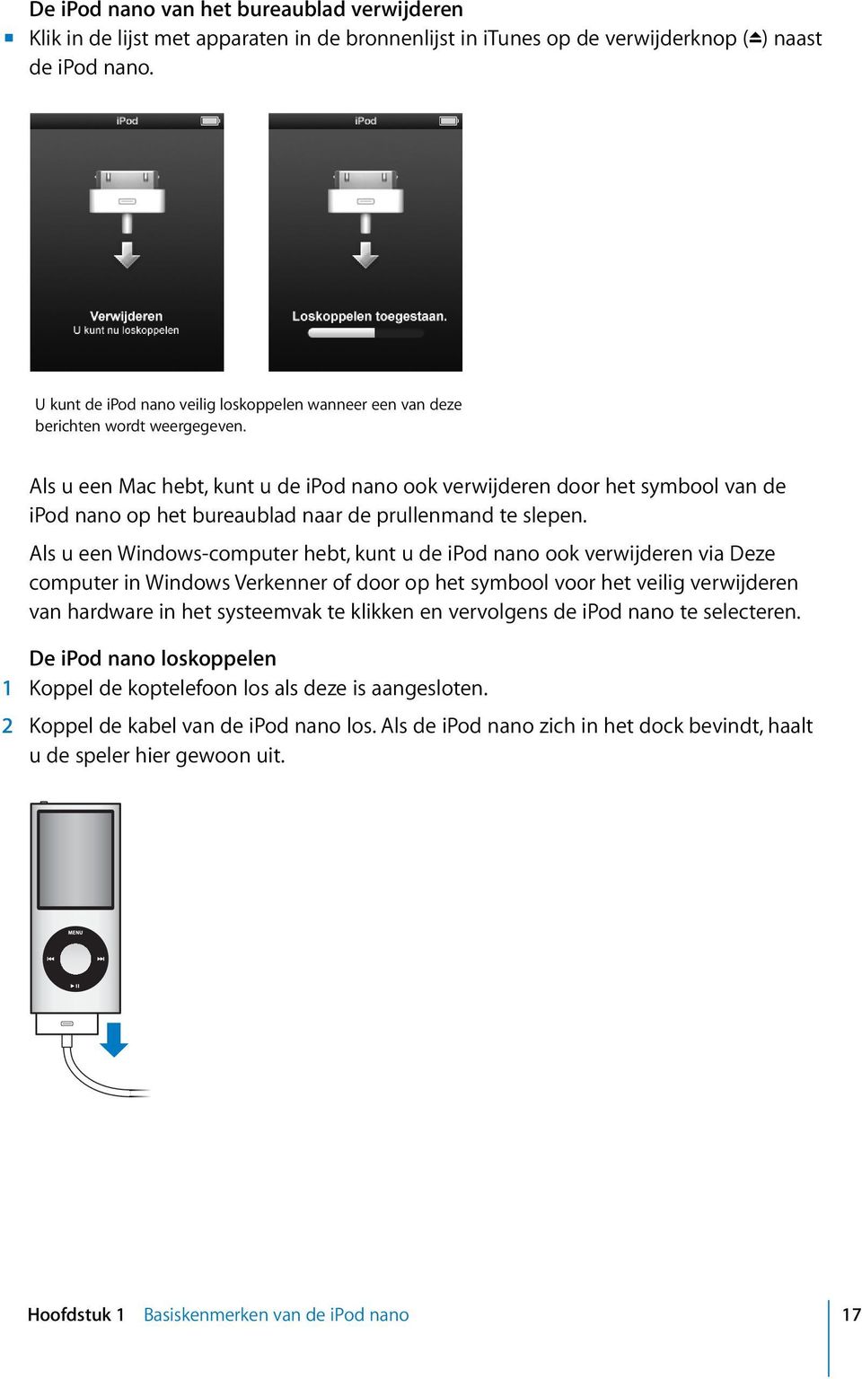 Als u een Mac hebt, kunt u de ipod nano ook verwijderen door het symbool van de ipod nano op het bureaublad naar de prullenmand te slepen.