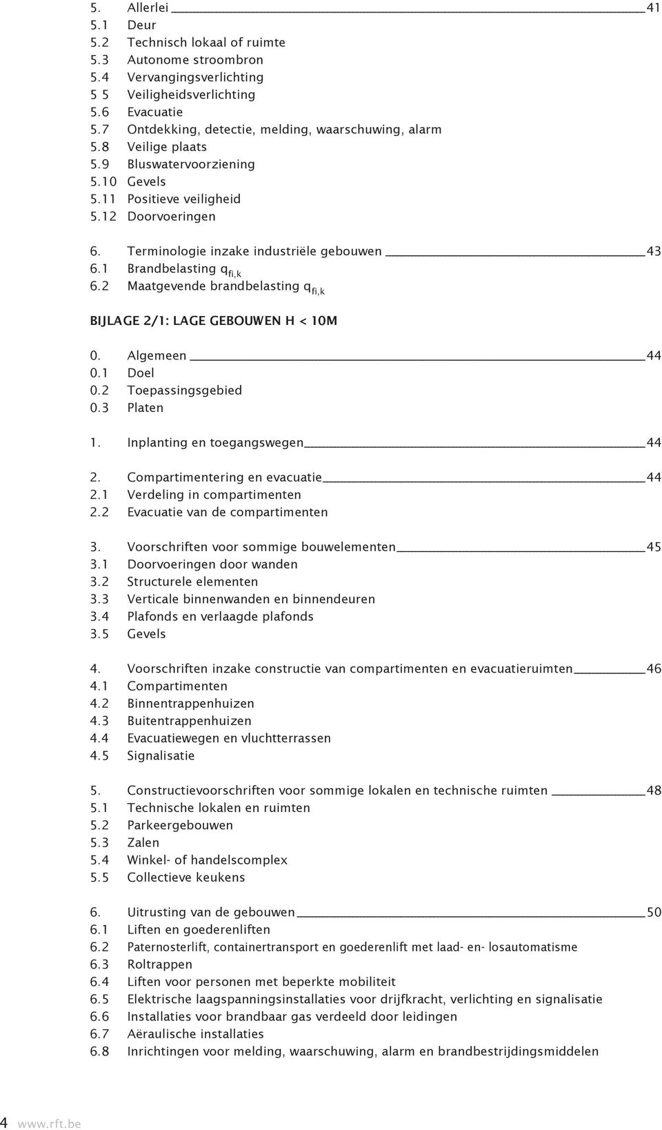 Terminologie inzake industriële gebouwen 43 6.1 Brandbelasting q fi,k 6.2 Maatgevende brandbelasting q fi,k BIJLAGE 2/1: LAGE GEBOUWEN H < 10M 0. Algemeen 44 0.1 Doel 0.2 Toepassingsgebied 0.