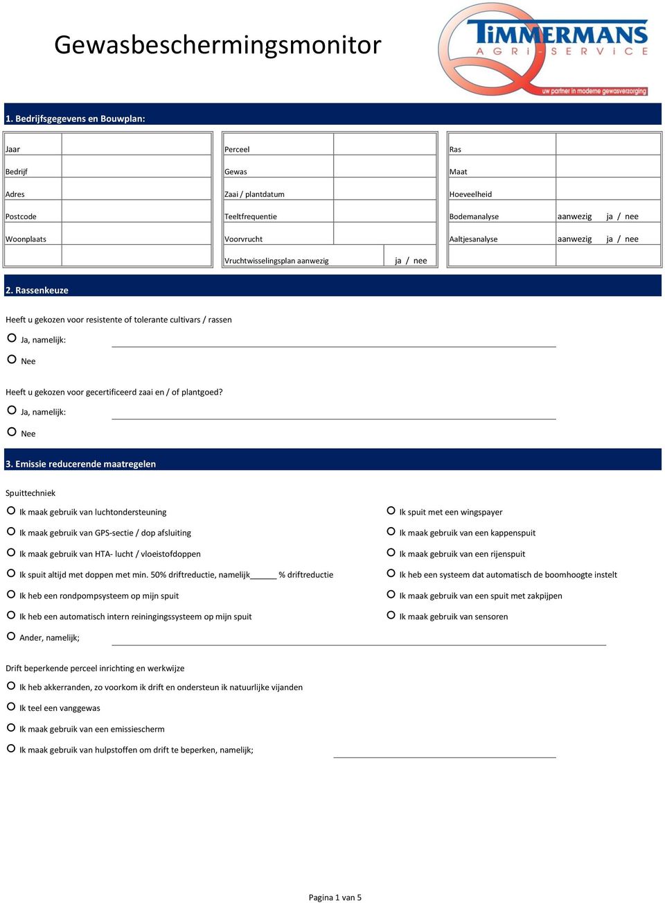 Vruchtwisselingsplan aanwezig 2. Rassenkeuze Heeft u gekozen voor resistente of tolerante cultivars / rassen Ja, namelijk: Nee Heeft u gekozen voor gecertificeerd zaai en / of plantgoed?