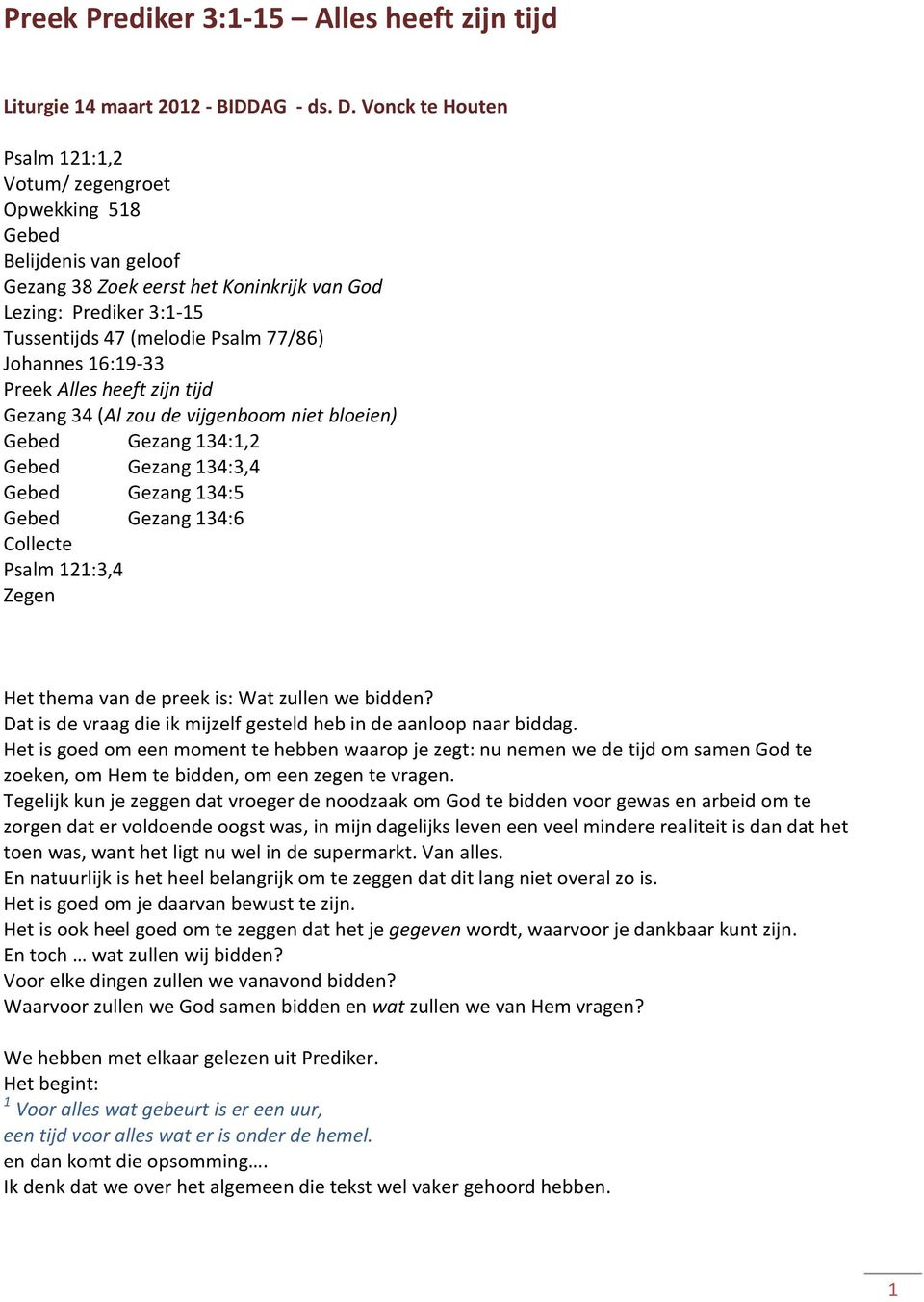 Johannes 16:19-33 Preek Alles heeft zijn tijd Gezang 34 (Al zou de vijgenboom niet bloeien) Gebed Gezang 134:1,2 Gebed Gezang 134:3,4 Gebed Gezang 134:5 Gebed Gezang 134:6 Collecte Psalm 121:3,4