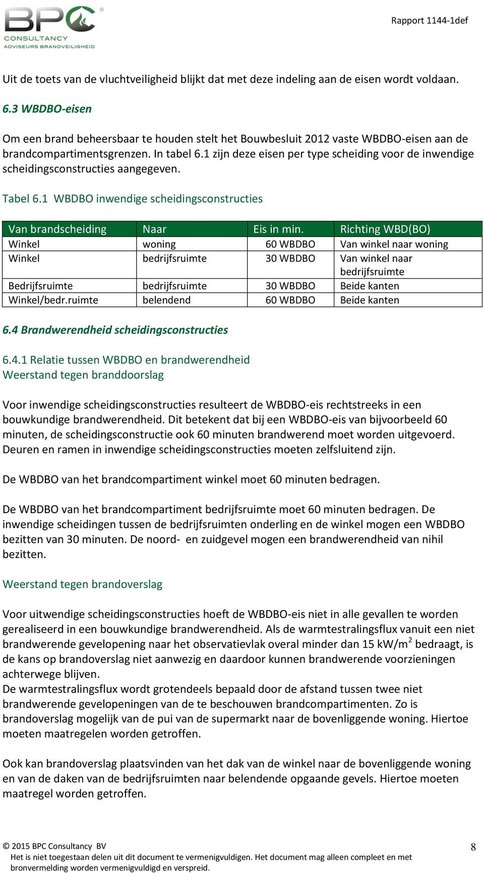 1 zijn deze eisen per type scheiding voor de inwendige scheidingsconstructies aangegeven. Tabel 6.1 WBDBO inwendige scheidingsconstructies Van brandscheiding Naar Eis in min.