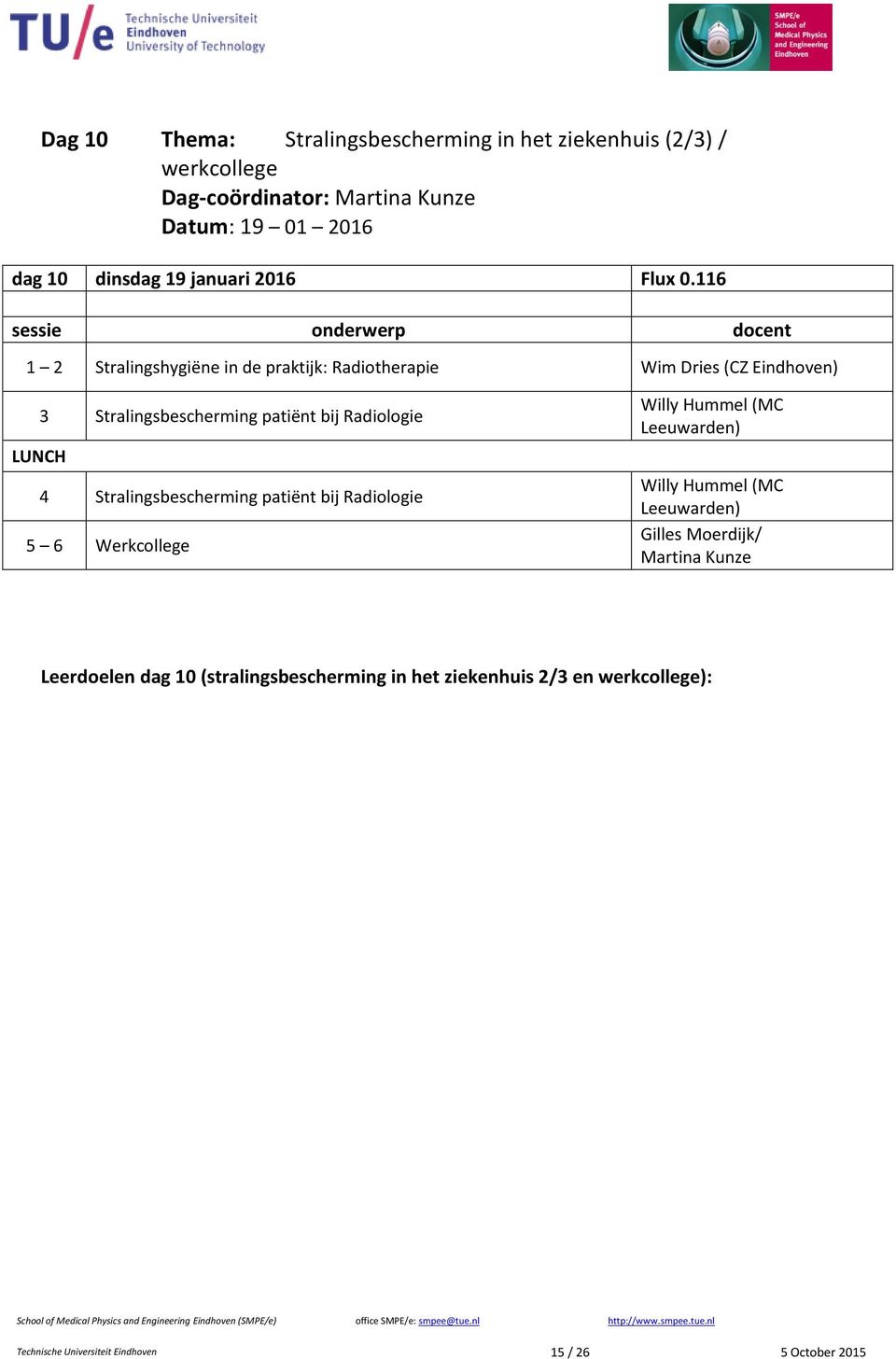 116 sessie onderwerp docent 1 2 Stralingshygiëne in de praktijk: Radiotherapie Wim Dries (CZ Eindhoven) 3 Stralingsbescherming patiënt