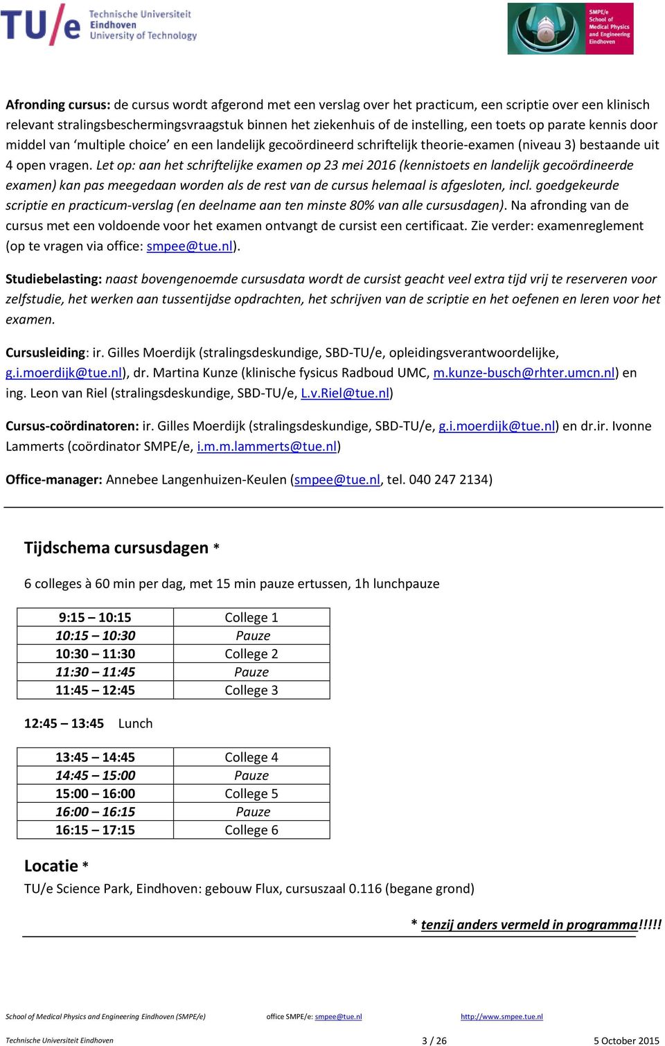 Let op: aan het schriftelijke examen op 23 mei 2016 (kennistoets en landelijk gecoördineerde examen) kan pas meegedaan worden als de rest van de cursus helemaal is afgesloten, incl.