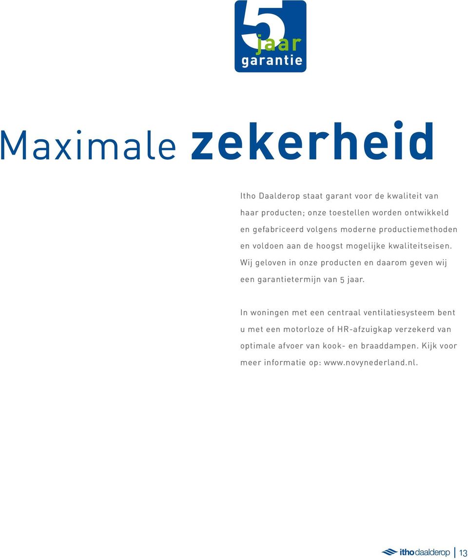 Wij geloven in onze producten en daarom geven wij een garantietermijn van 5 jaar.