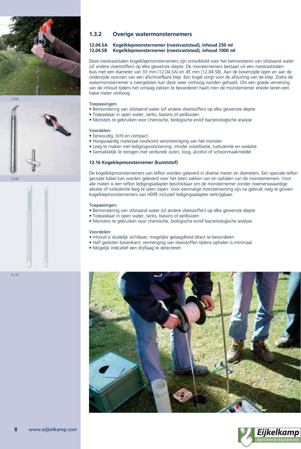 De monsternemers bestaan uit een roestvaststalen buis met een diameter van 33 mm (12.04.SA) en 45 mm (12.04.SB). Aan de bovenzijde open en aan de onderzijde voorzien van een afschroefbare klep.