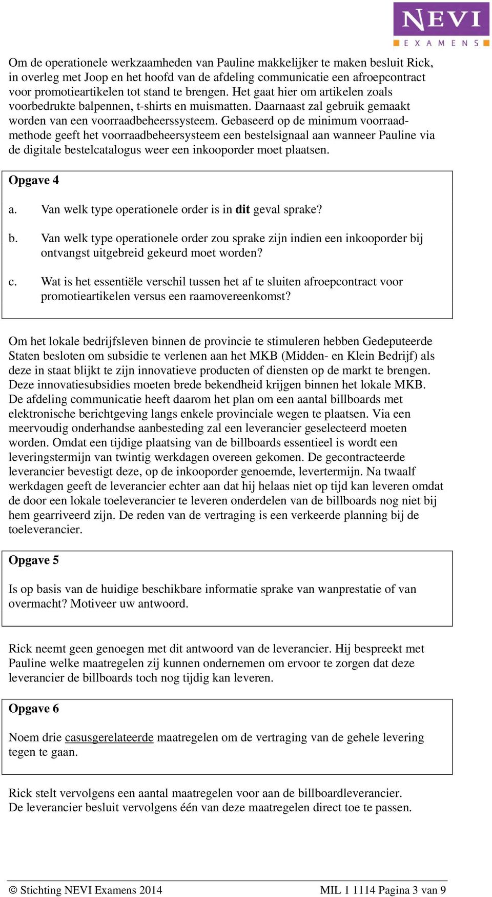 Gebaseerd op de minimum voorraadmethode geeft het voorraadbeheersysteem een bestelsignaal aan wanneer Pauline via de digitale bestelcatalogus weer een inkooporder moet plaatsen. Opgave 4 a.