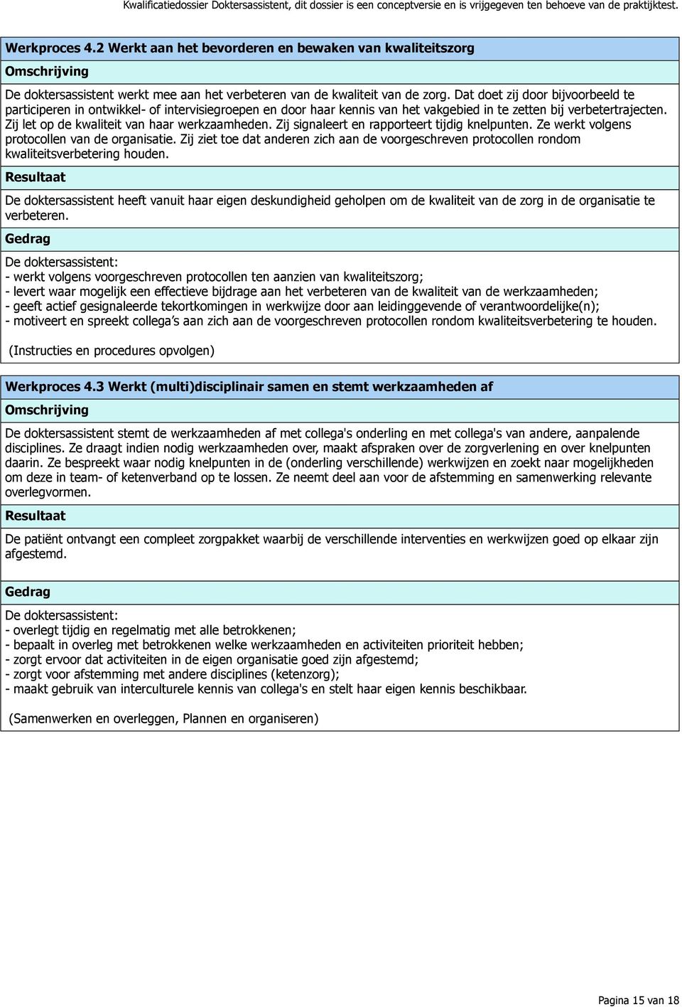 Zij let op de kwaliteit van haar werkzaamheden. Zij signaleert en rapporteert tijdig knelpunten. Ze werkt volgens protocollen van de organisatie.