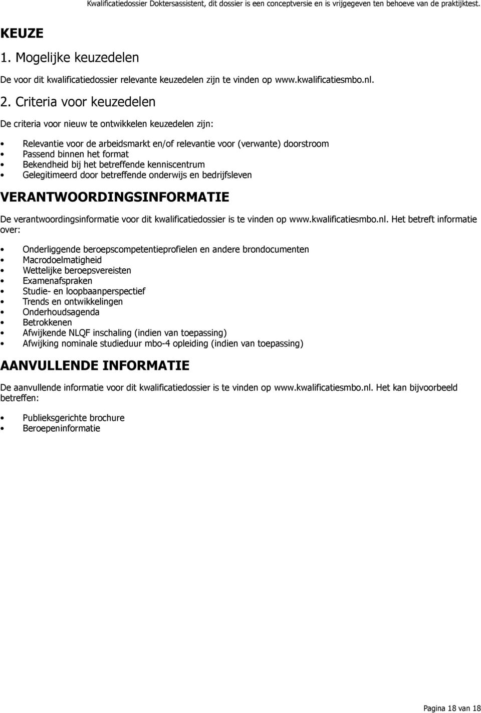 het betreffende kenniscentrum Gelegitimeerd door betreffende onderwijs en bedrijfsleven VERANTWOORDINGSINFORMATIE De verantwoordingsinformatie voor dit kwalificatiedossier is te vinden op www.