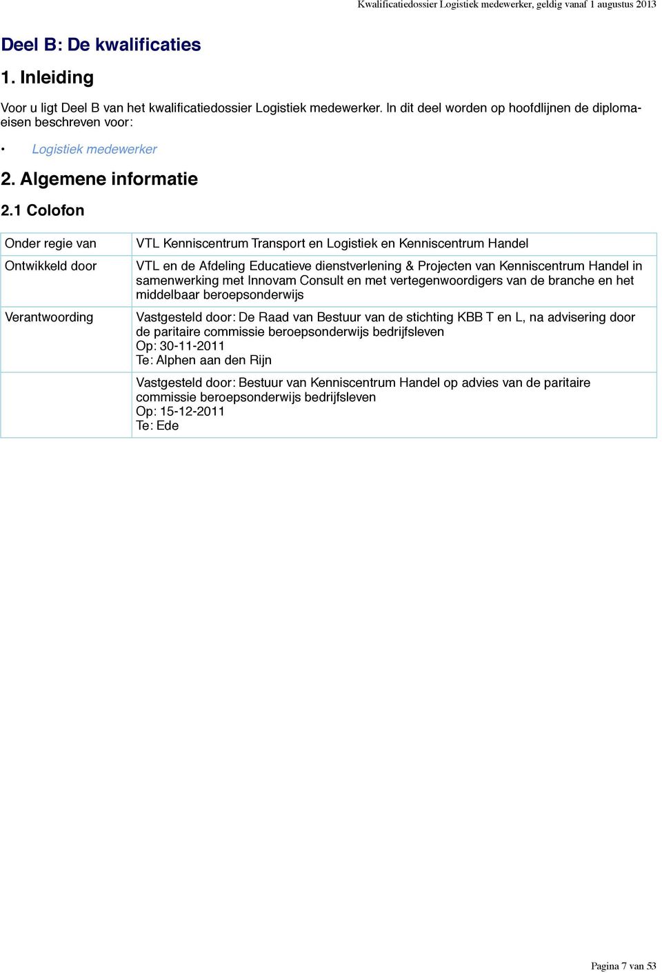 1 Colofon Onder regie van Ontwikkeld door Verantwoording VTL Kenniscentrum Transport en Logistiek en Kenniscentrum Handel VTL en de Afdeling Educatieve dienstverlening & Projecten van Kenniscentrum