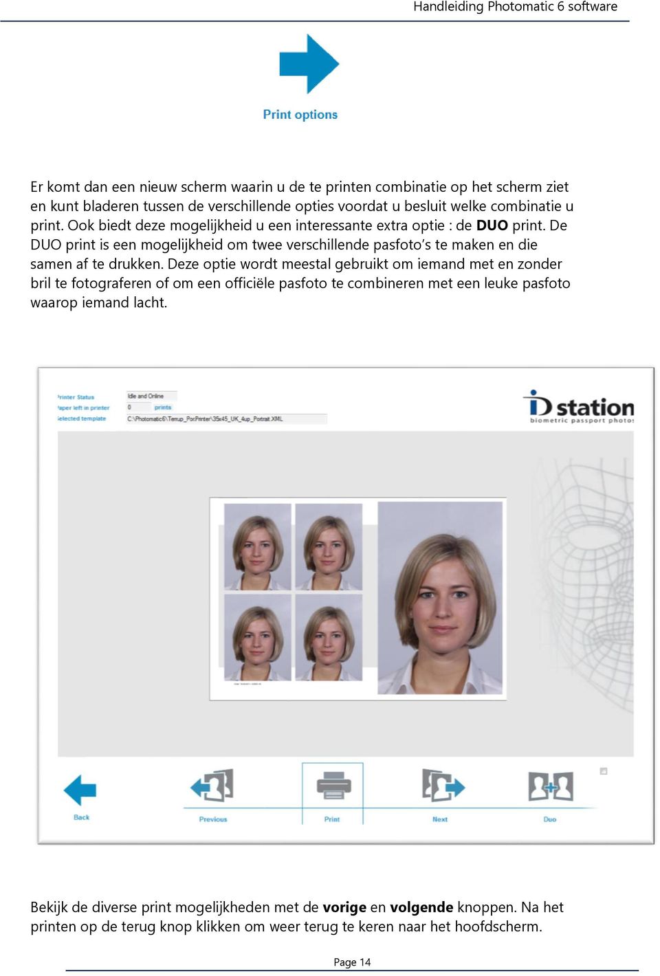 De DUO print is een mogelijkheid om twee verschillende pasfoto s te maken en die samen af te drukken.