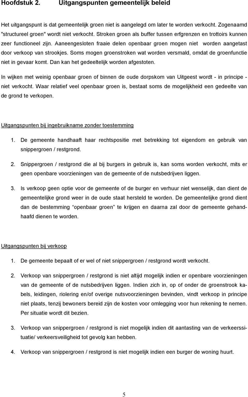 Soms mogen groenstroken wat worden versmald, omdat de groenfunctie niet in gevaar komt. Dan kan het gedeeltelijk worden afgestoten.