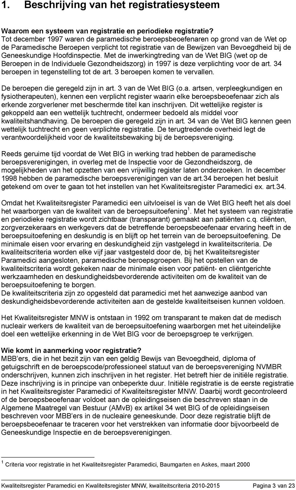 Hoofdinspectie. Met de inwerkingtreding van de Wet BIG (wet op de Beroepen in de Individuele Gezondheidszorg) in 1997 is deze verplichting voor de art. 34 beroepen in tegenstelling tot de art.