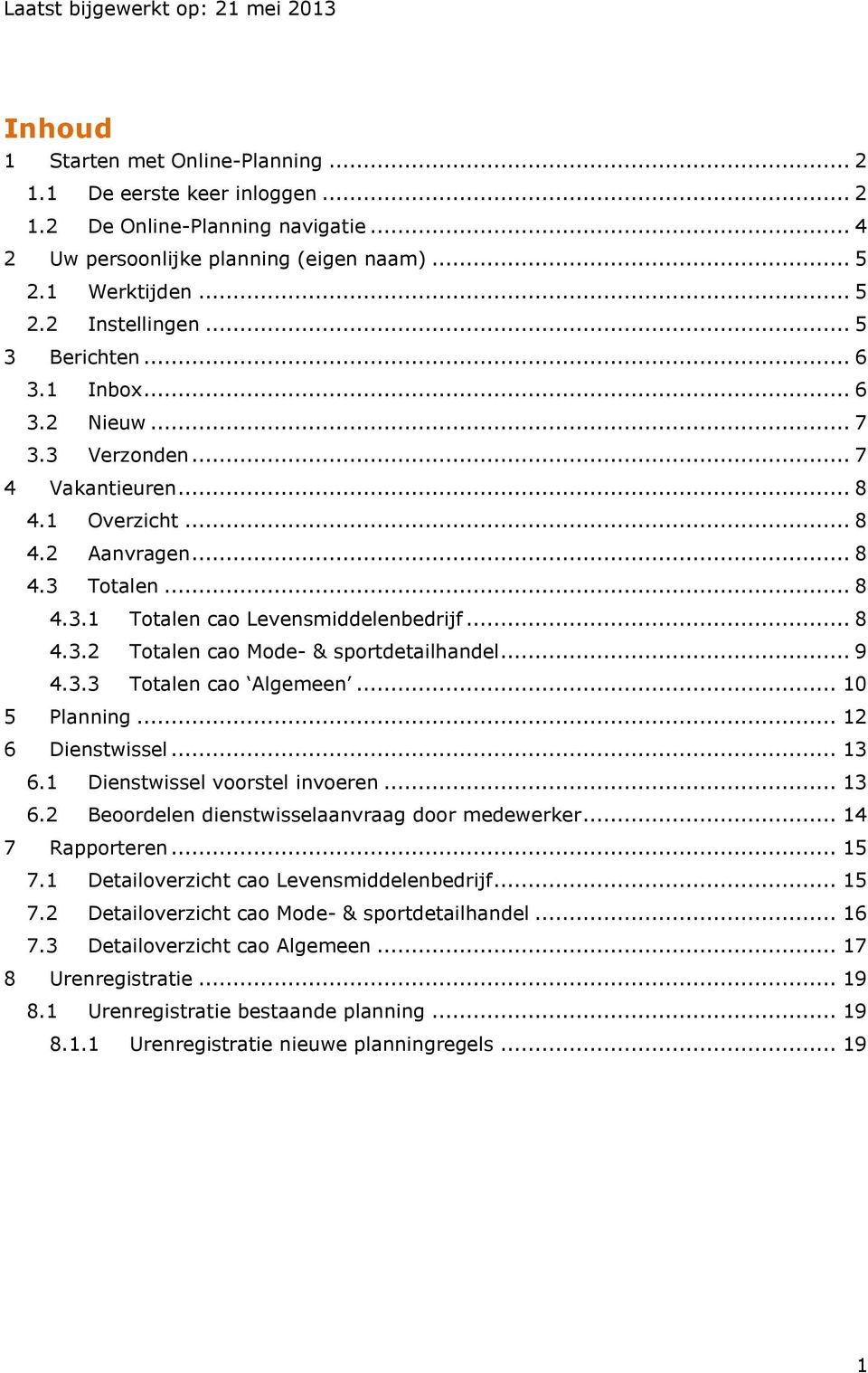 .. 8 4.3.2 Totalen cao Mode- & sportdetailhandel... 9 4.3.3 Totalen cao Algemeen... 10 5 Planning... 12 6 Dienstwissel... 13 6.1 Dienstwissel voorstel invoeren... 13 6.2 Beoordelen dienstwisselaanvraag door medewerker.