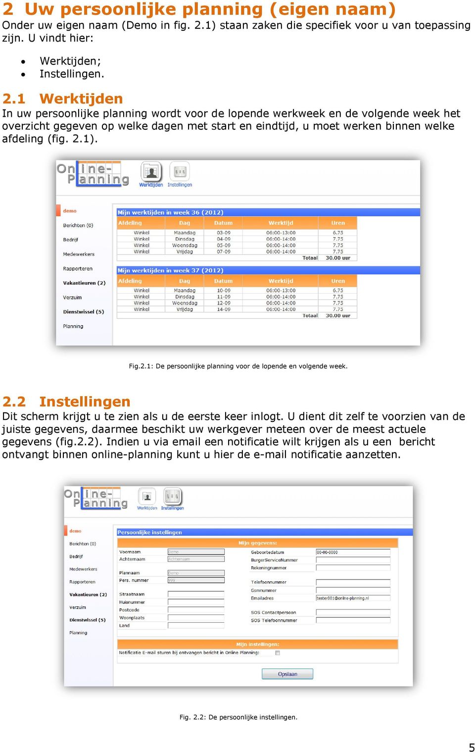 1 Werktijden In uw persoonlijke planning wordt voor de lopende werkweek en de volgende week het overzicht gegeven op welke dagen met start en eindtijd, u moet werken binnen welke afdeling (fig. 2.1).