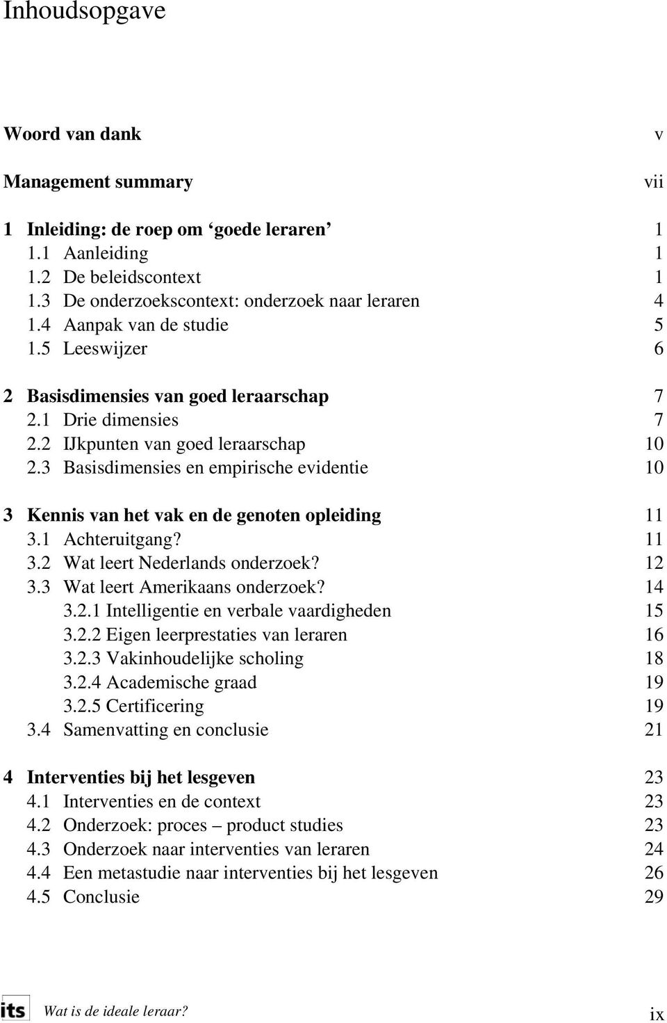 3 Basisdimensies en empirische evidentie 10 3 Kennis van het vak en de genoten opleiding 11 3.1 Achteruitgang? 11 3.2 Wat leert Nederlands onderzoek? 12 3.3 Wat leert Amerikaans onderzoek? 14 3.2.1 Intelligentie en verbale vaardigheden 15 3.