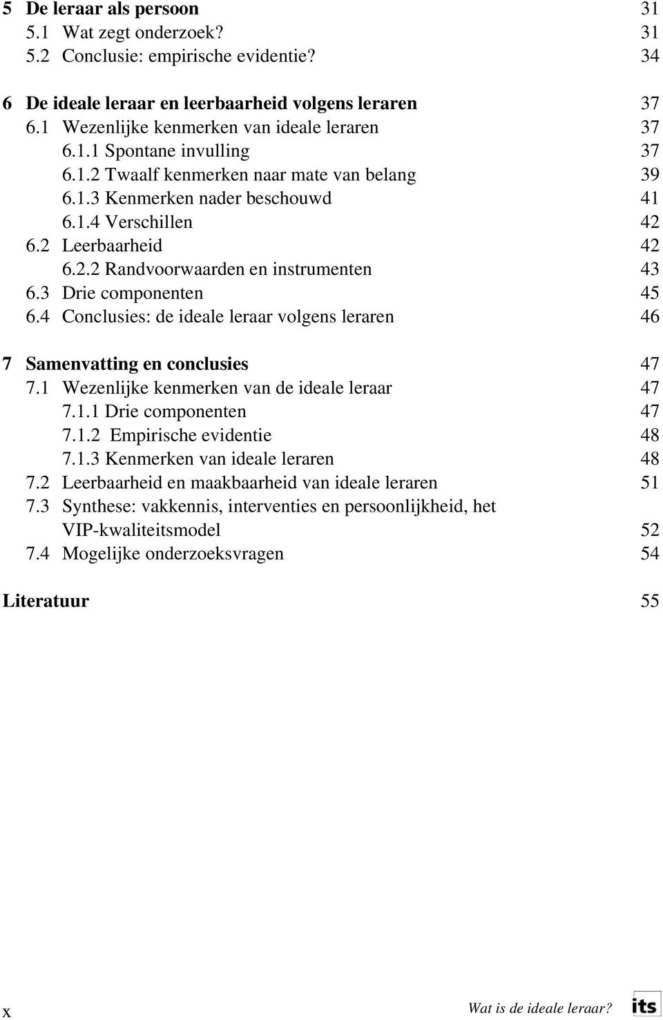 4 Conclusies: de ideale leraar volgens leraren 46 7 Samenvatting en conclusies 47 7.1 Wezenlijke kenmerken van de ideale leraar 47 7.1.1 Drie componenten 47 7.1.2 Empirische evidentie 48 7.1.3 Kenmerken van ideale leraren 48 7.