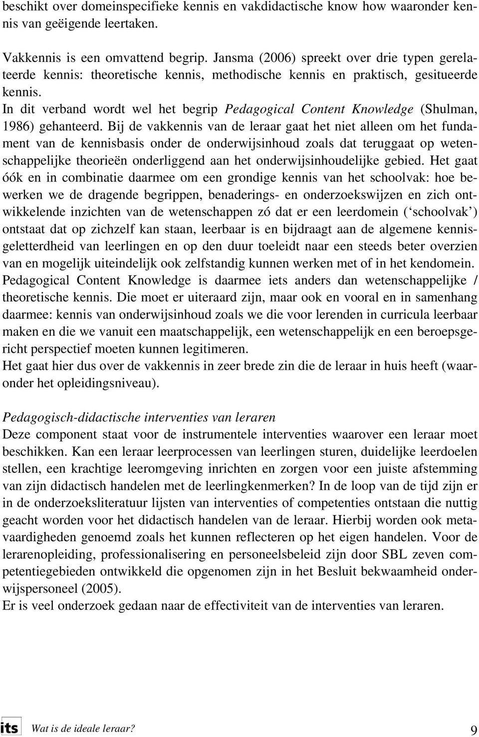 In dit verband wordt wel het begrip Pedagogical Content Knowledge (Shulman, 1986) gehanteerd.